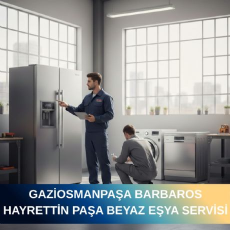 Gaziosmanpaşa Barbaros Hayrettin Paşa Mahallesi Beyaz Eşya Servisi